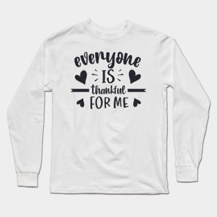 Everyone is thankful for me Long Sleeve T-Shirt